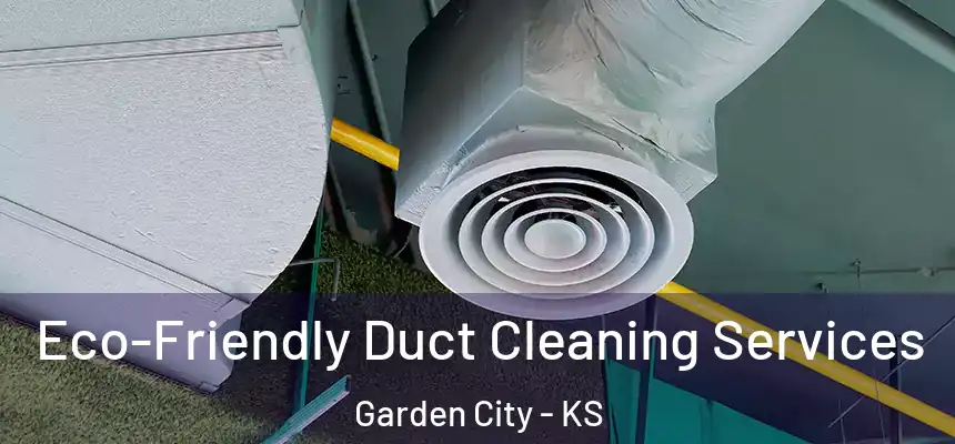  Eco-Friendly Duct Cleaning Services Garden City - KS