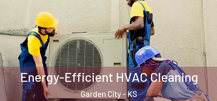  Energy-Efficient HVAC Cleaning Garden City - KS